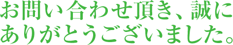 お問い合わせ頂き、誠にありがとうございました。